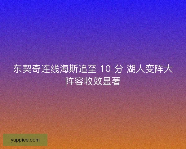 东契奇连线海斯追至 10 分 湖人变阵大阵容收效显著
